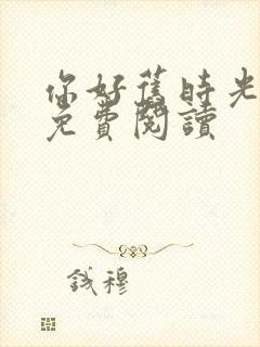 你好旧时光小说免费阅读