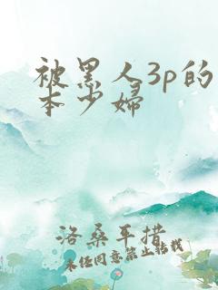 被黑人3p的日本少妇