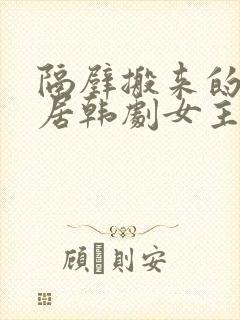 隔壁搬来的新邻居韩剧女主叫什么