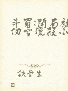 斗罗:开局被千仞雪猎杀小说