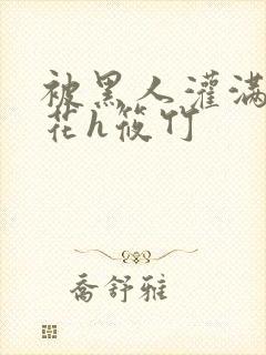 被黑人灌满的校花h筱竹