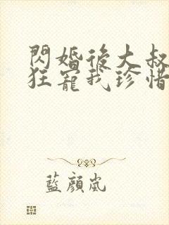 闪婚后大叔每天狂宠我珍惜珍