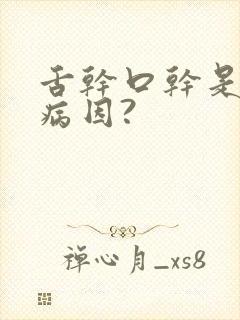 舌干口干是什么病因?