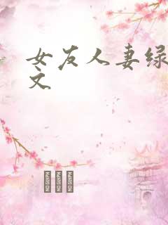 女友人妻绿帽辣文