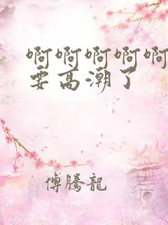 啊啊啊啊啊快点要高潮了