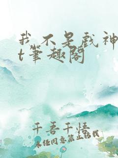 我不是戏神txt笔趣阁