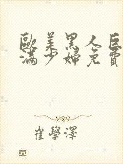 欧美黑人巨大丰满少妇免费