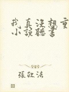 我真没想重生啊小说听书