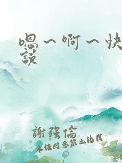 嗯～啊～快点小说