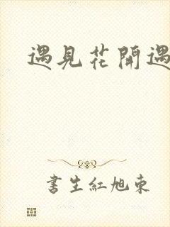 遇见花开遇见你