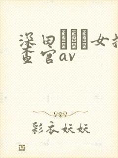 深田えいみ女搜查官av