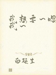 我想要～嗯,给我～