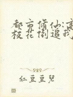 都市修仙:高冷校花倒追我阅读