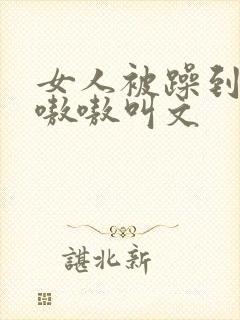 女人被躁到高潮嗷嗷叫文