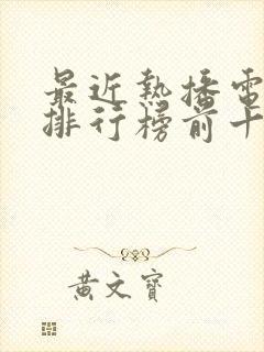 最近热播电视剧排行榜前十名