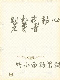 别对我动心全集免费看