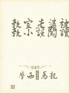 教室老婆被人调教小说阅读