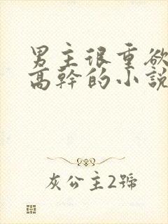 男主很重欲女主高干的小说