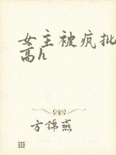 女主被疯批侵犯高h