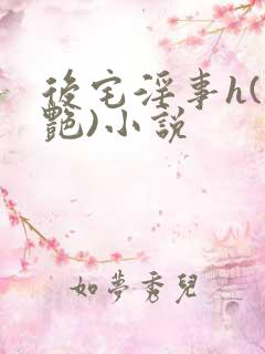 后宅淫事h(香艳)小说