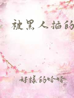 被黑人插的好爽