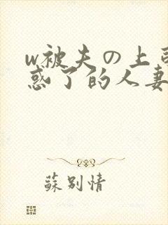 w被夫の上司迷惑了的人妻bd
