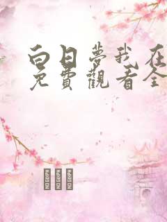 白日梦我在线看免费观看全集