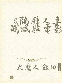 《隔壁人妻》无删减版电影