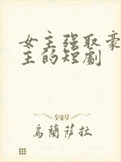 女主强取豪夺男主的短剧