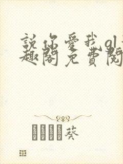 说你爱我gl笔趣阁免费阅读无弹窗