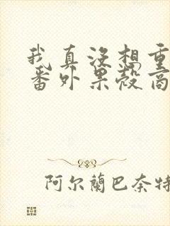 我真没想重生啊番外果壳商业帝国