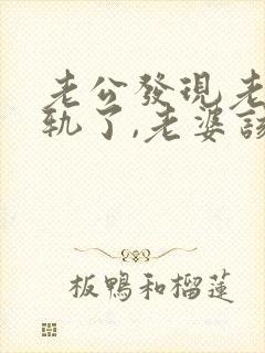 老公发现老婆出轨了,老婆该怎么做