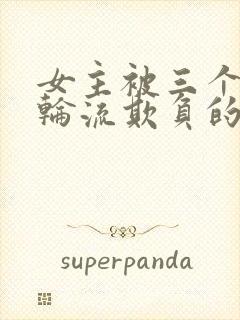 女主被三个兄弟轮流欺负的小说