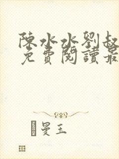 陈水水刘叔小说免费阅读最新章节