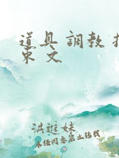 道具 调教 拘束 文