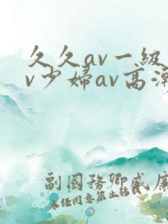 久久av一级av少妇av高潮