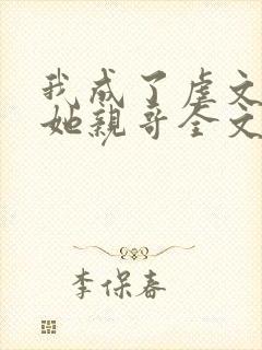 我成了虐文女主她亲哥全文阅读