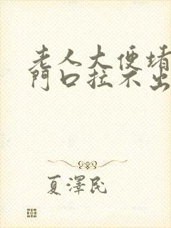 老人大便堵在肛门口拉不出来怎么办