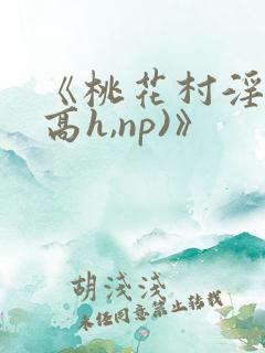 《桃花村淫记(高h,np)》