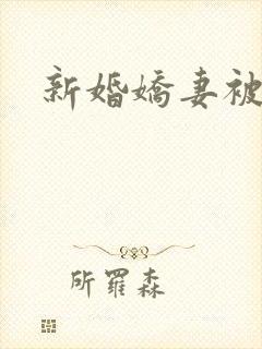 新婚娇妻被蹂躏