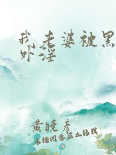 我老婆被黑人老外淫