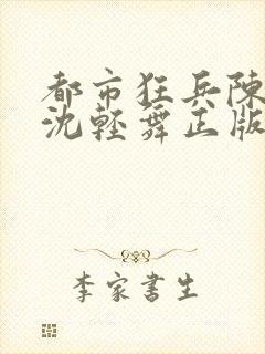 都市狂兵陈六何沈轻舞正版