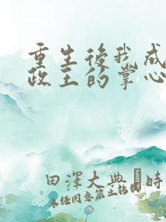 重生后我成了摄政王的掌心宠全文免费