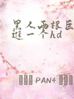 黑人两根巨大挤进一个hd