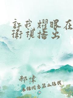 许我耀眼在哪个卫视播出