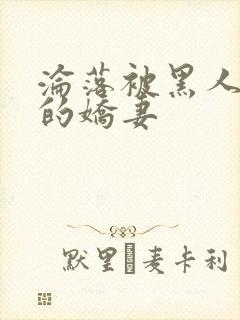 沦落被黑人调教的娇妻