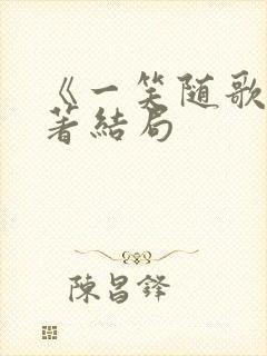 《一笑随歌》原著结局