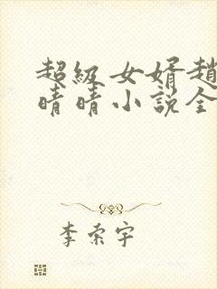 超级女婿赵旭李晴晴小说全文免费阅读无弹窗