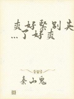 爽好紧别夹喷水...了好爽