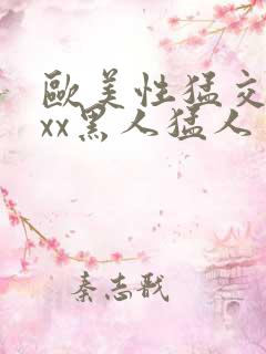 欧美性猛交xxxx黑人猛人